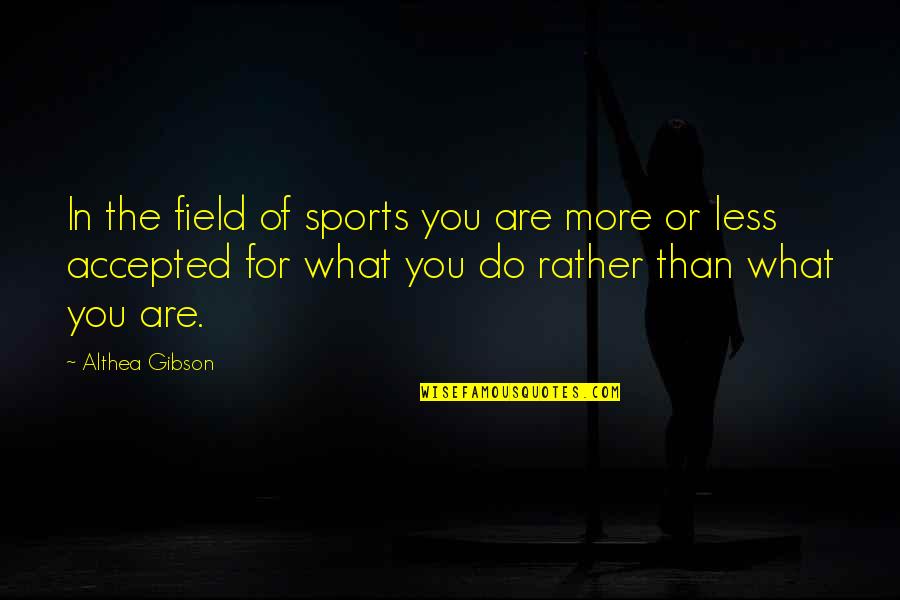 Enuresis Quotes By Althea Gibson: In the field of sports you are more
