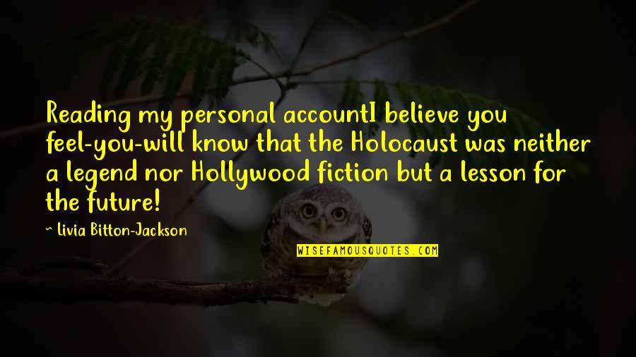 Enuresis Quotes By Livia Bitton-Jackson: Reading my personal accountI believe you feel-you-will know