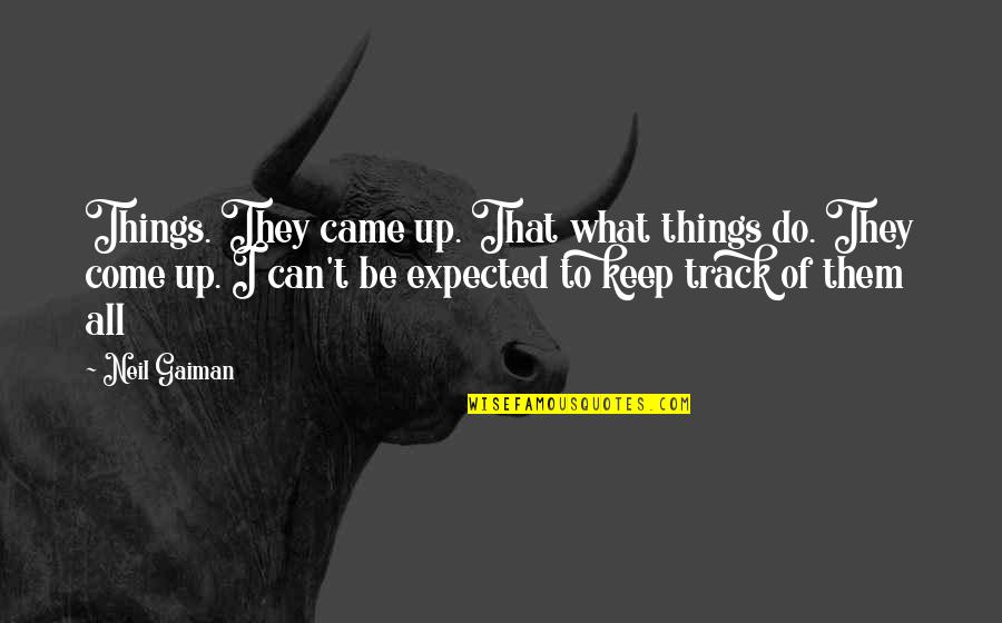 Enus Huntleys Suv Quotes By Neil Gaiman: Things. They came up. That what things do. Enus Huntleys Suv Quotes By Neil Gaiman: Things. They came up. That what things do.