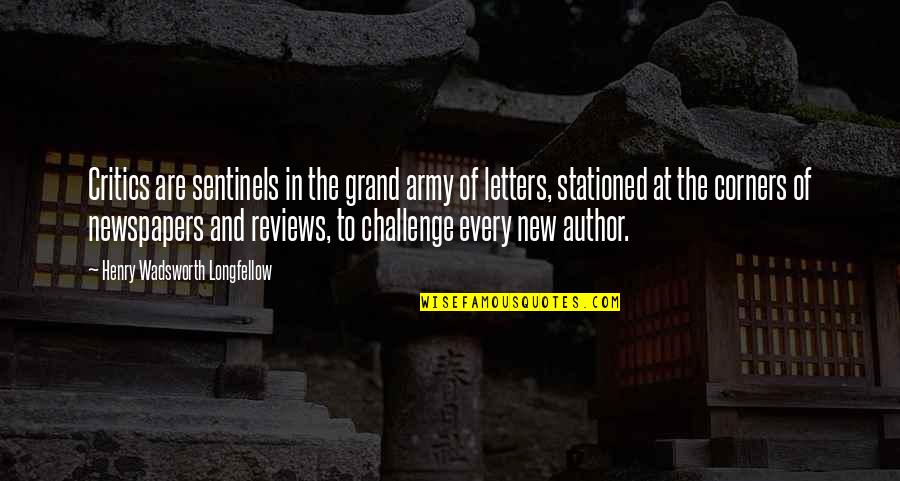 Enva Quotes By Henry Wadsworth Longfellow: Critics are sentinels in the grand army of