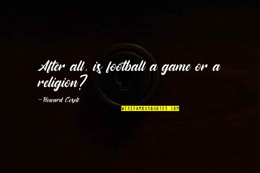 Enva Quotes By Howard Cosell: After all, is football a game or a Enva Quotes By Howard Cosell: After all, is football a game or a