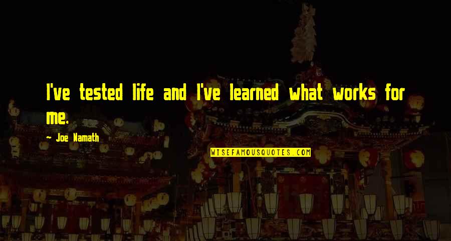 Envahie Quotes By Joe Namath: I've tested life and I've learned what works Envahie Quotes By Joe Namath: I've tested life and I've learned what works