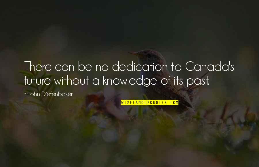 Envahie Quotes By John Diefenbaker: There can be no dedication to Canada's future
