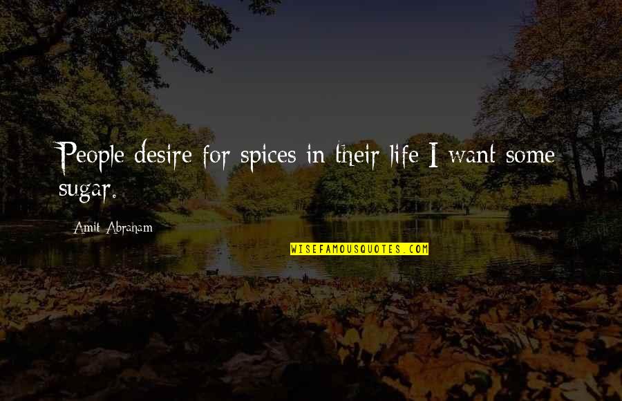 Envahissement Quotes By Amit Abraham: People desire for spices in their life I