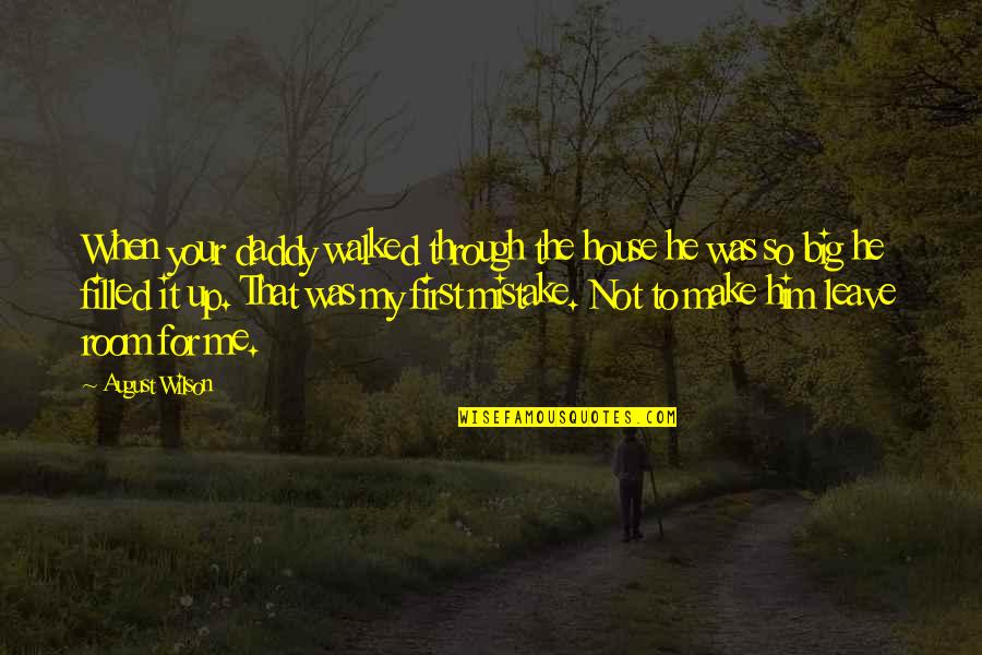 Envahissement Quotes By August Wilson: When your daddy walked through the house he Envahissement Quotes By August Wilson: When your daddy walked through the house he