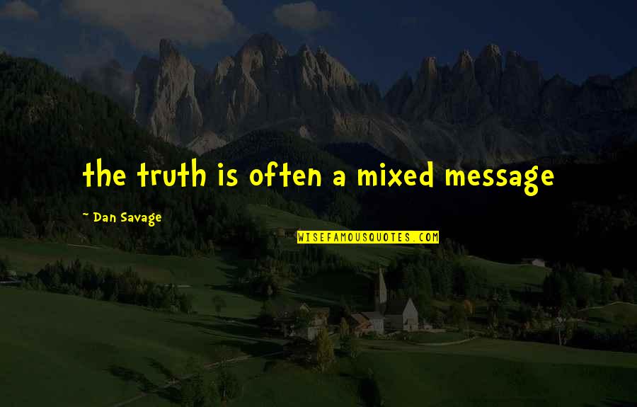 Envahissement Quotes By Dan Savage: the truth is often a mixed message