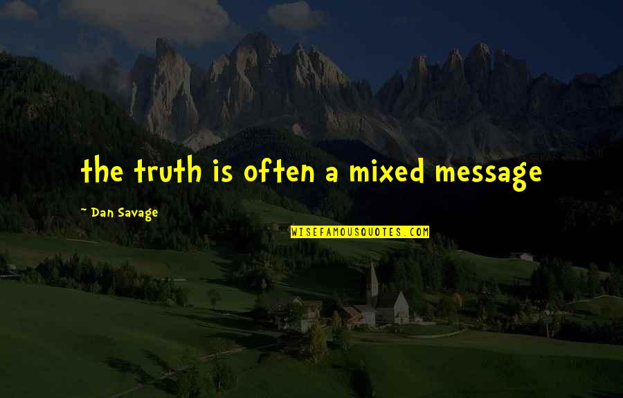 Envahissement Quotes By Dan Savage: the truth is often a mixed message Envahissement Quotes By Dan Savage: the truth is often a mixed message