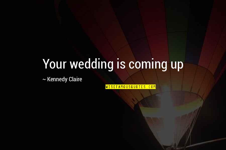 Envahissement Quotes By Kennedy Claire: Your wedding is coming up