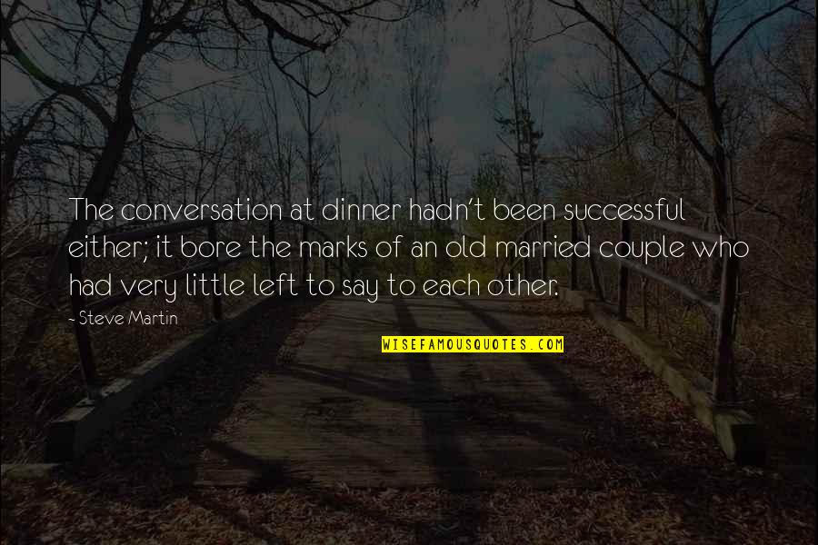 Envahissement Quotes By Steve Martin: The conversation at dinner hadn't been successful either;