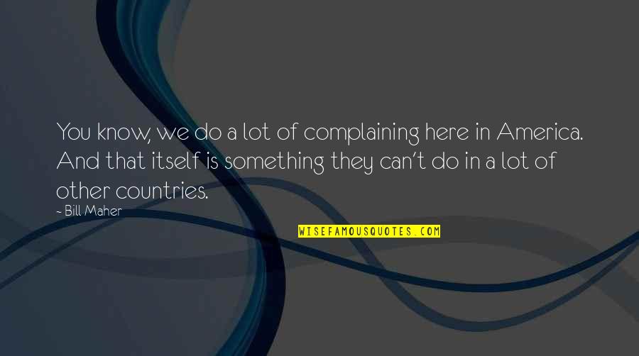 Envalentonado Quotes By Bill Maher: You know, we do a lot of complaining Envalentonado Quotes By Bill Maher: You know, we do a lot of complaining