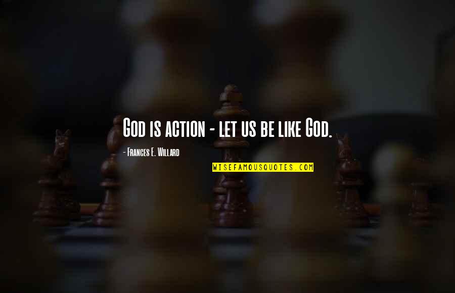 Envalentonado Quotes By Frances E. Willard: God is action - let us be like