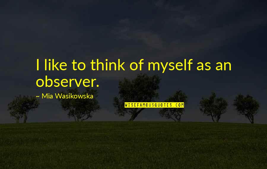 Envalentonado Quotes By Mia Wasikowska: I like to think of myself as an Envalentonado Quotes By Mia Wasikowska: I like to think of myself as an