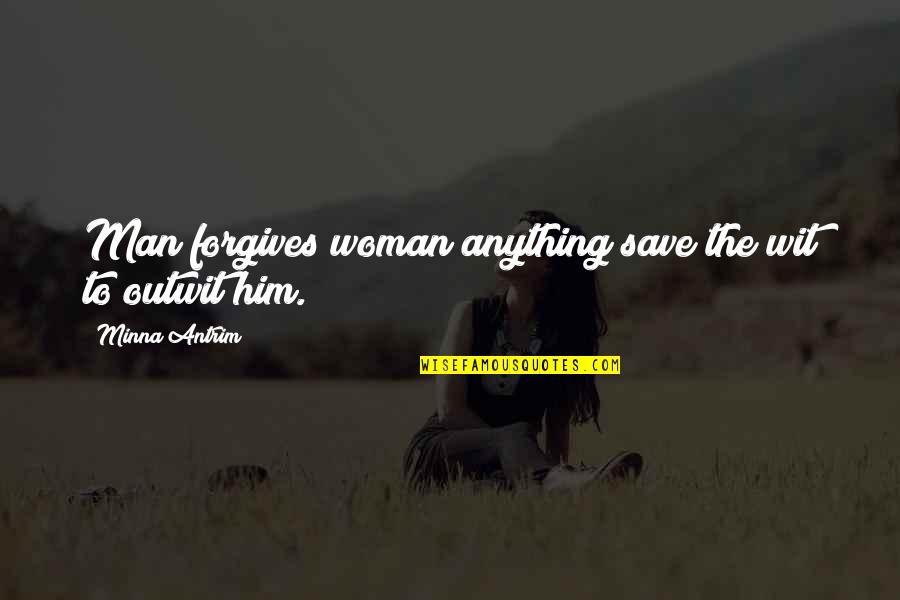 Envalentonado Quotes By Minna Antrim: Man forgives woman anything save the wit to