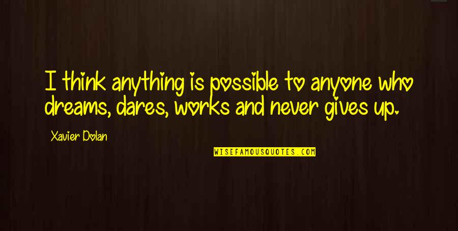 Envano Quotes By Xavier Dolan: I think anything is possible to anyone who