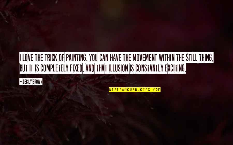 Envase De Vidrio Quotes By Cecily Brown: I love the trick of painting. You can Envase De Vidrio Quotes By Cecily Brown: I love the trick of painting. You can
