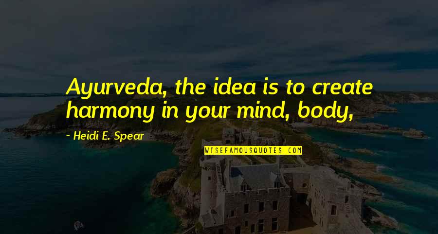Envases Quotes By Heidi E. Spear: Ayurveda, the idea is to create harmony in Envases Quotes By Heidi E. Spear: Ayurveda, the idea is to create harmony in