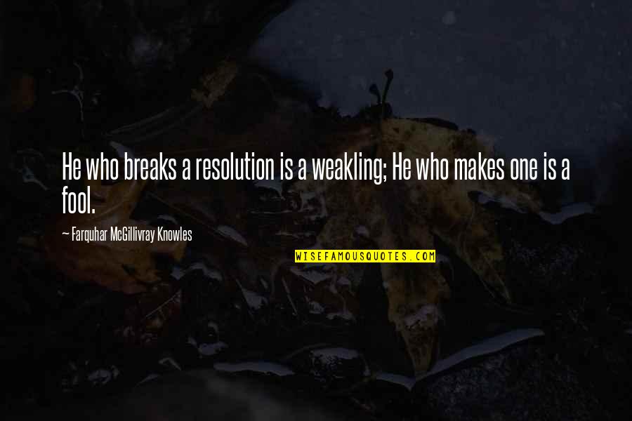 Enveigh Quotes By Farquhar McGillivray Knowles: He who breaks a resolution is a weakling;