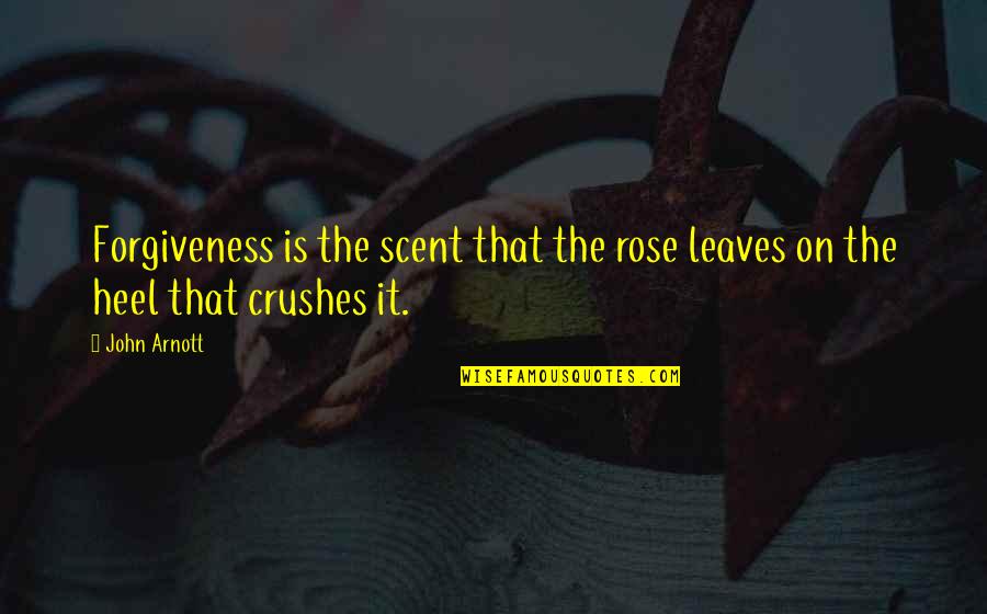 Envejecen In English Quotes By John Arnott: Forgiveness is the scent that the rose leaves