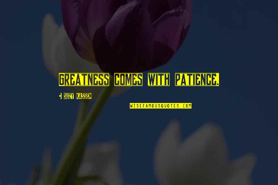 Envejeciendo Contigo Quotes By Suzy Kassem: Greatness comes with patience. Envejeciendo Contigo Quotes By Suzy Kassem: Greatness comes with patience.