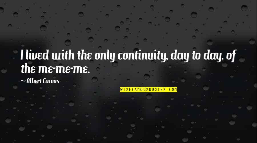 Envejecimiento Exitoso Quotes By Albert Camus: I lived with the only continuity, day to