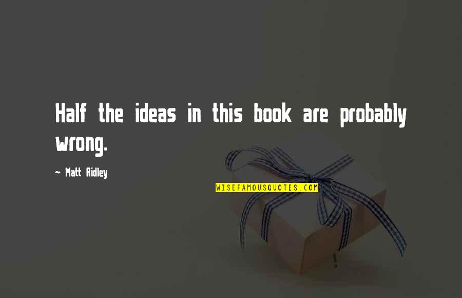 Envelhecemos Quotes By Matt Ridley: Half the ideas in this book are probably Envelhecemos Quotes By Matt Ridley: Half the ideas in this book are probably