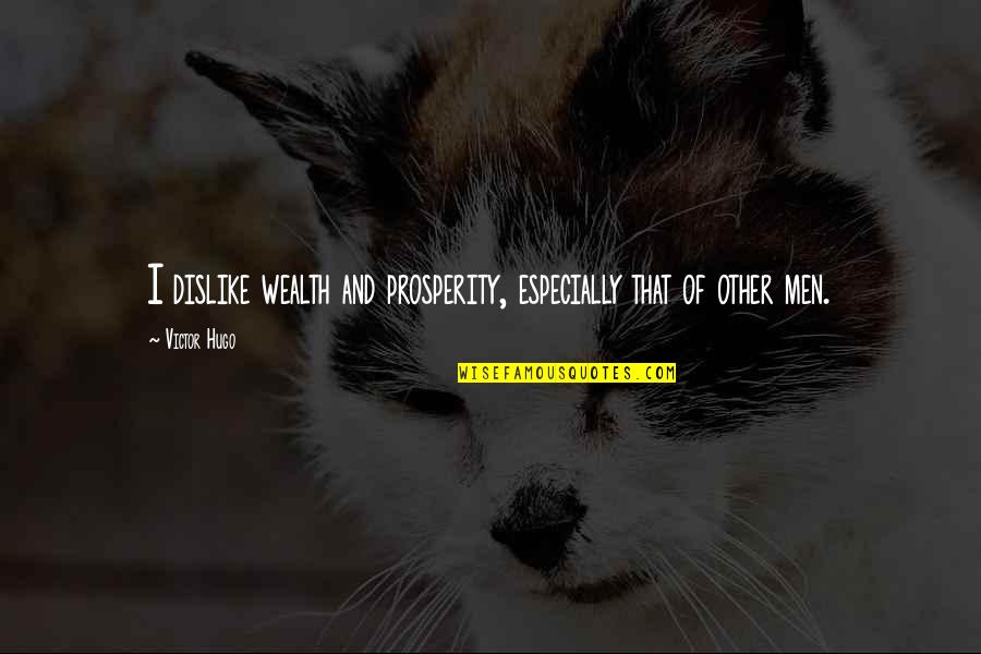 Envelhecemos Quotes By Victor Hugo: I dislike wealth and prosperity, especially that of