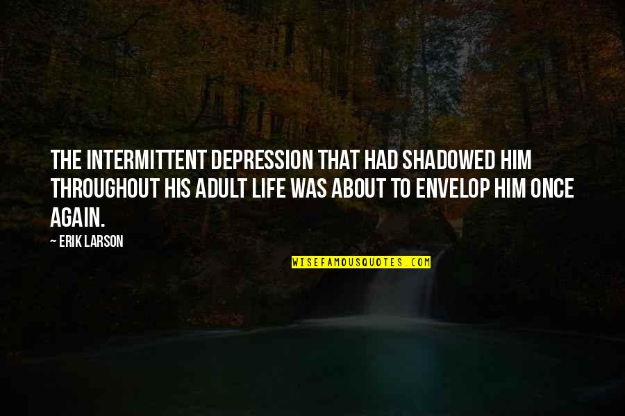 Envelop Quotes By Erik Larson: The intermittent depression that had shadowed him throughout