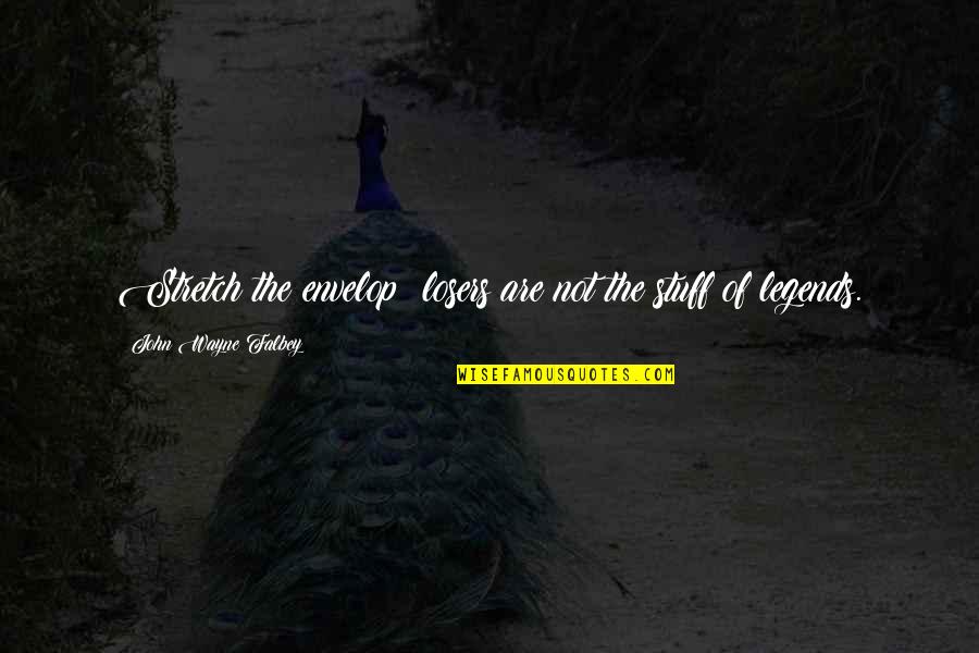 Envelop Quotes By John Wayne Falbey: Stretch the envelop; losers are not the stuff Envelop Quotes By John Wayne Falbey: Stretch the envelop; losers are not the stuff