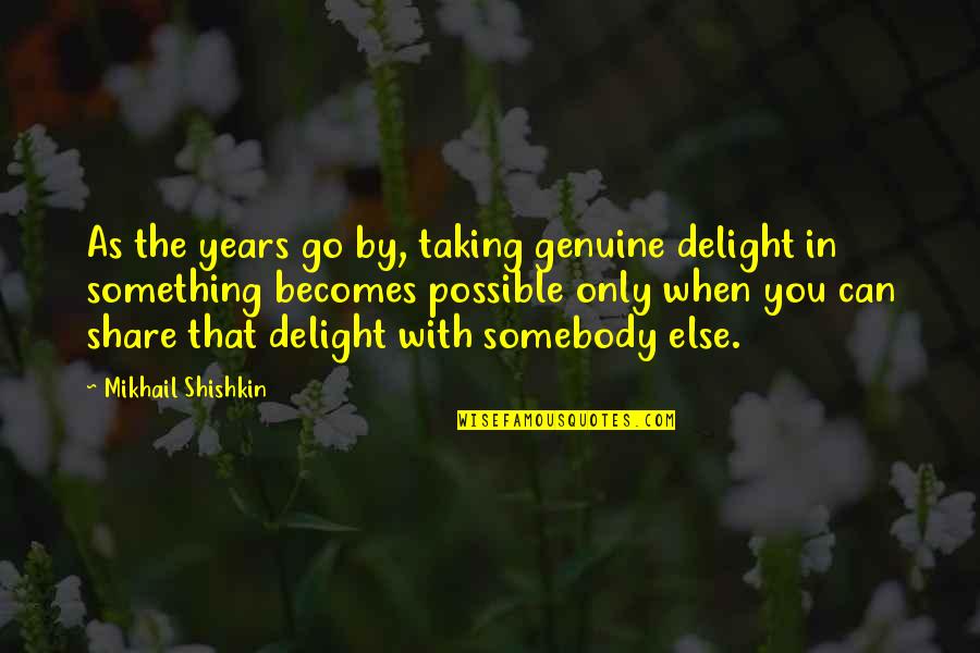 Envelop Quotes By Mikhail Shishkin: As the years go by, taking genuine delight