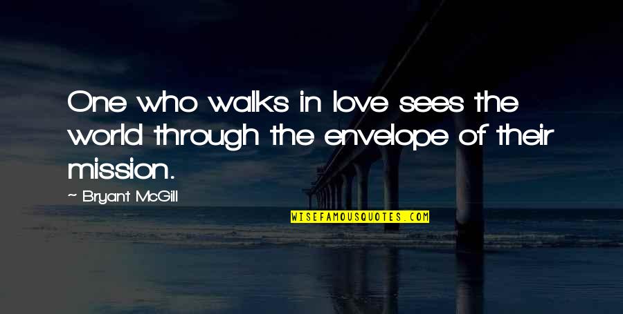 Envelope Love Quotes By Bryant McGill: One who walks in love sees the world