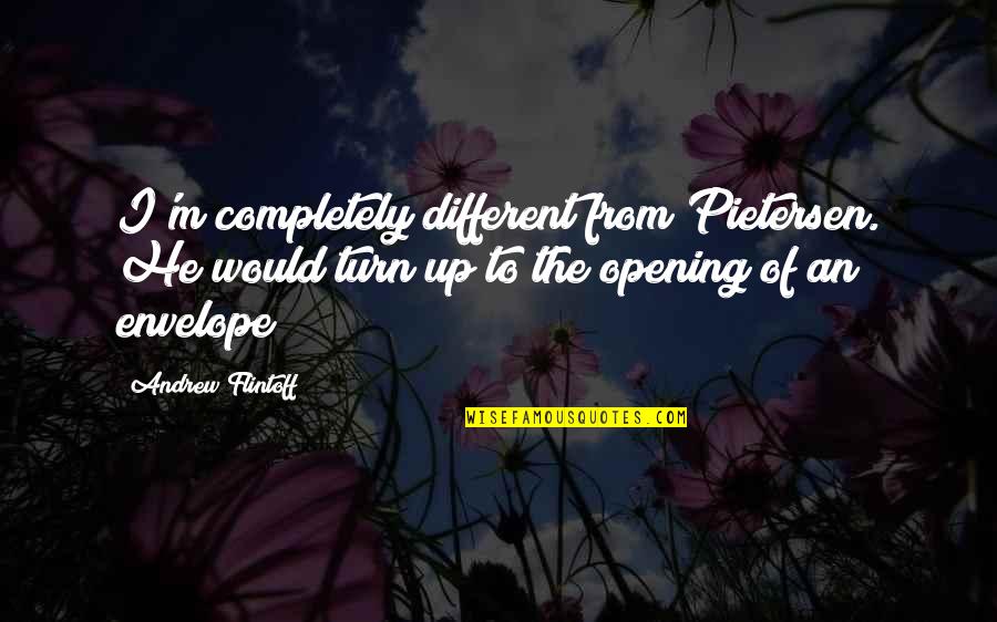 Envelope Opening Quotes By Andrew Flintoff: I'm completely different from Pietersen. He would turn