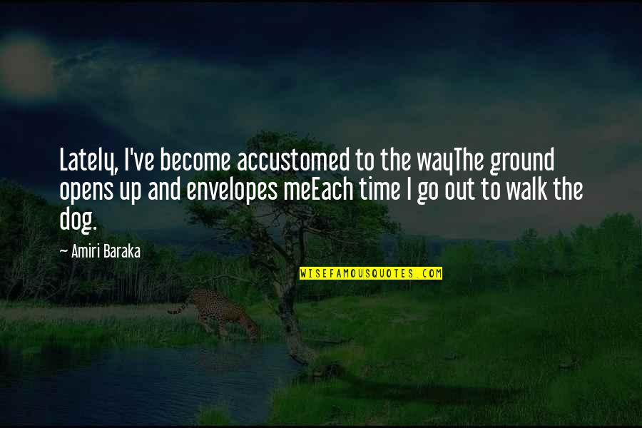 Envelopes Quotes By Amiri Baraka: Lately, I've become accustomed to the wayThe ground