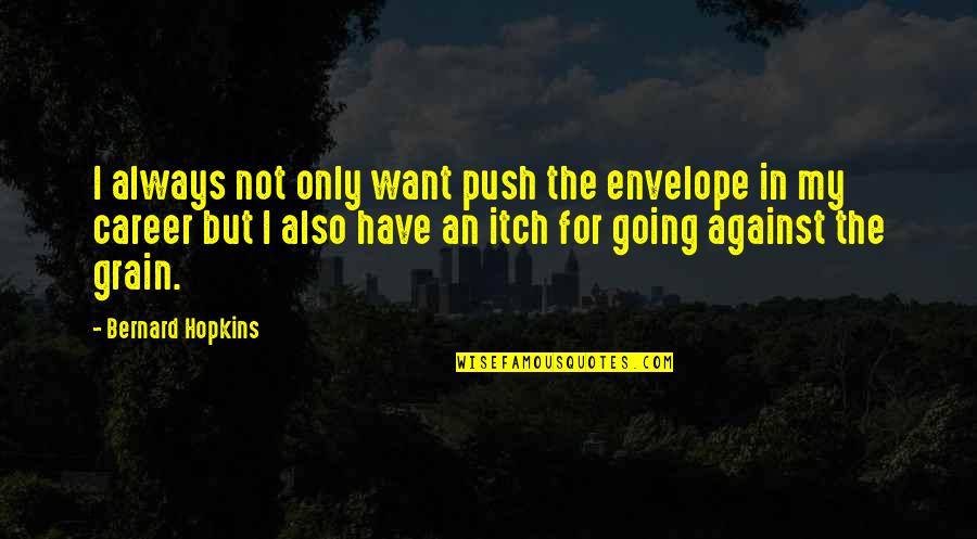 Envelopes Quotes By Bernard Hopkins: I always not only want push the envelope