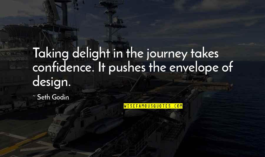 Envelopes Quotes By Seth Godin: Taking delight in the journey takes confidence. It