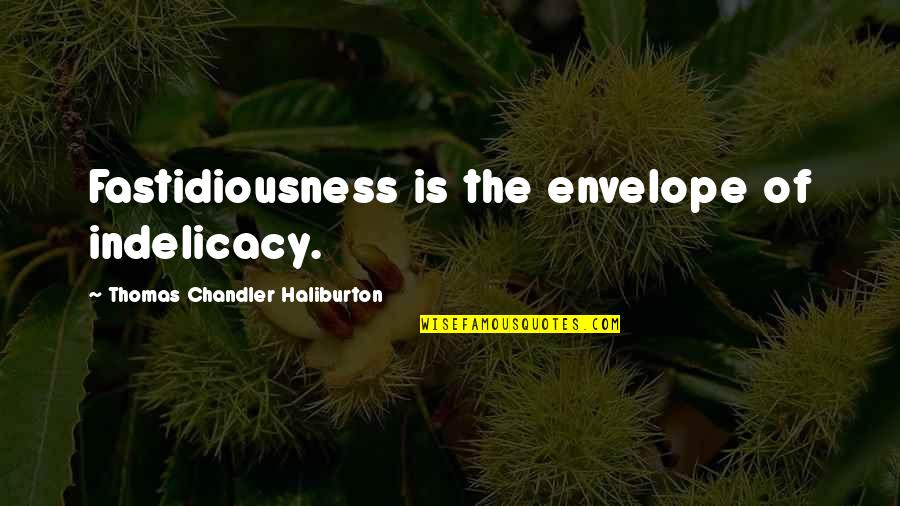Envelopes Quotes By Thomas Chandler Haliburton: Fastidiousness is the envelope of indelicacy.