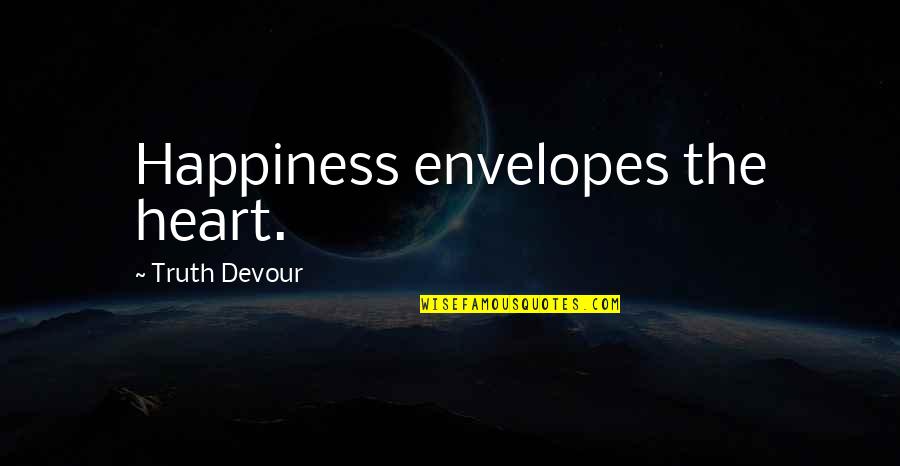 Envelopes Quotes By Truth Devour: Happiness envelopes the heart.