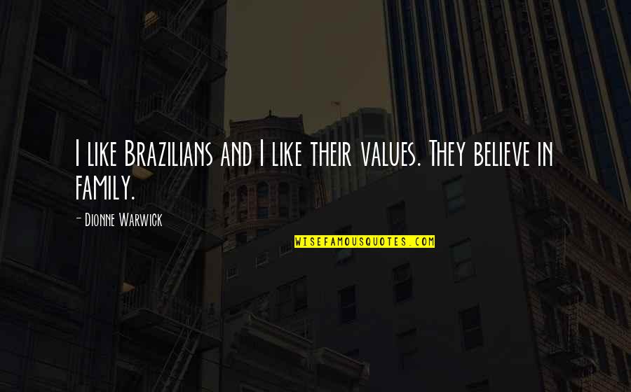 Enveloping Action Quotes By Dionne Warwick: I like Brazilians and I like their values.