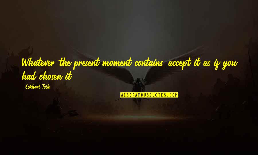 Envenenamiento Quotes By Eckhart Tolle: Whatever the present moment contains, accept it as