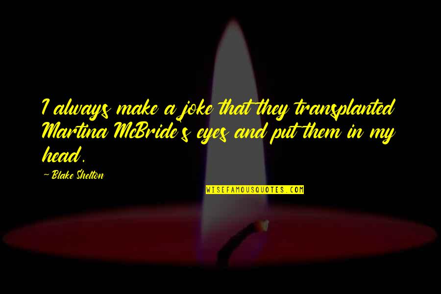 Envenenar Significado Quotes By Blake Shelton: I always make a joke that they transplanted Envenenar Significado Quotes By Blake Shelton: I always make a joke that they transplanted