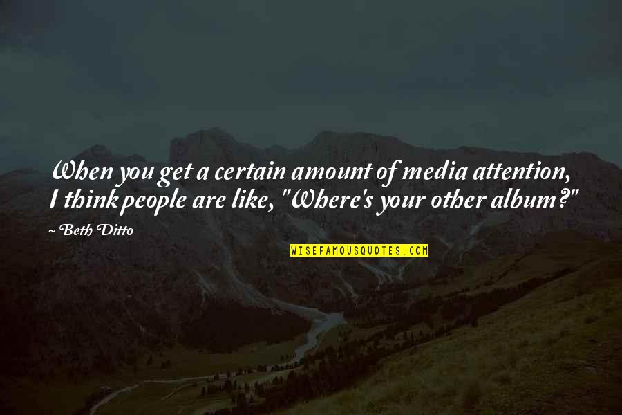 Envenenaron Quotes By Beth Ditto: When you get a certain amount of media Envenenaron Quotes By Beth Ditto: When you get a certain amount of media