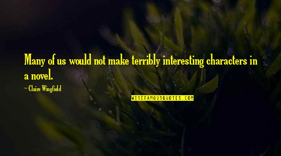 Envenom Quotes By Claire Wingfield: Many of us would not make terribly interesting