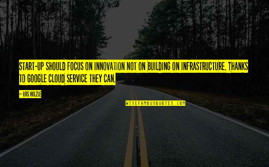 Envenom Quotes By Urs Holzle: Start-up should focus on innovation not on building