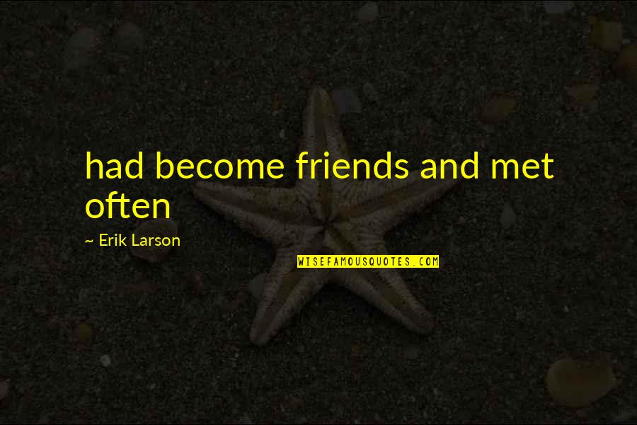 Envenoming Quotes By Erik Larson: had become friends and met often