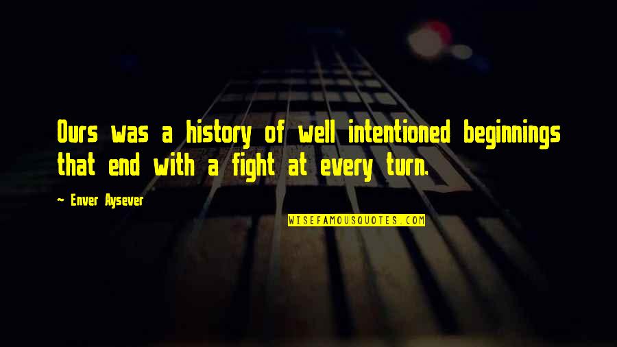 Enver Quotes By Enver Aysever: Ours was a history of well intentioned beginnings Enver Quotes By Enver Aysever: Ours was a history of well intentioned beginnings
