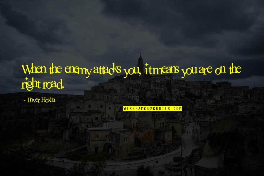 Enver Quotes By Enver Hoxha: When the enemy attacks you, it means you