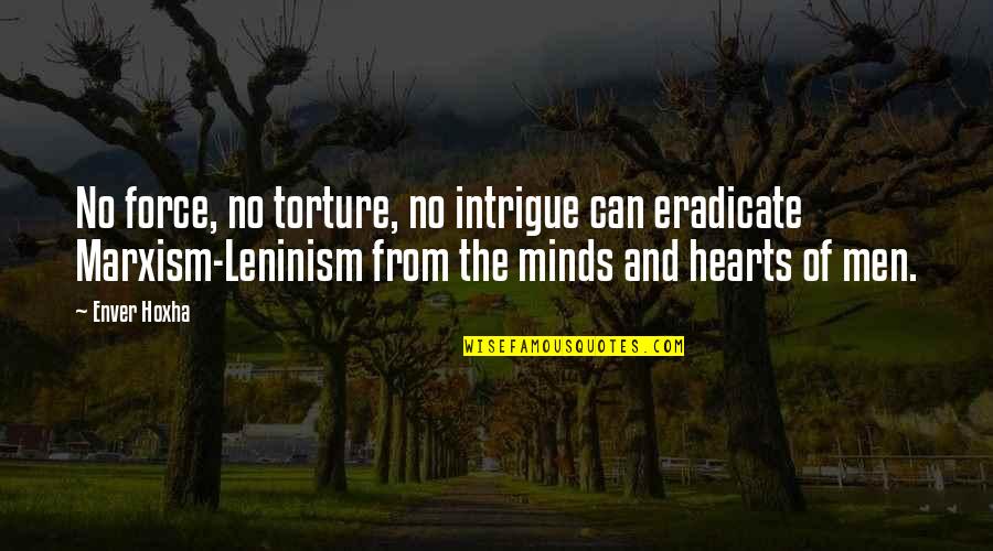 Enver Quotes By Enver Hoxha: No force, no torture, no intrigue can eradicate Enver Quotes By Enver Hoxha: No force, no torture, no intrigue can eradicate