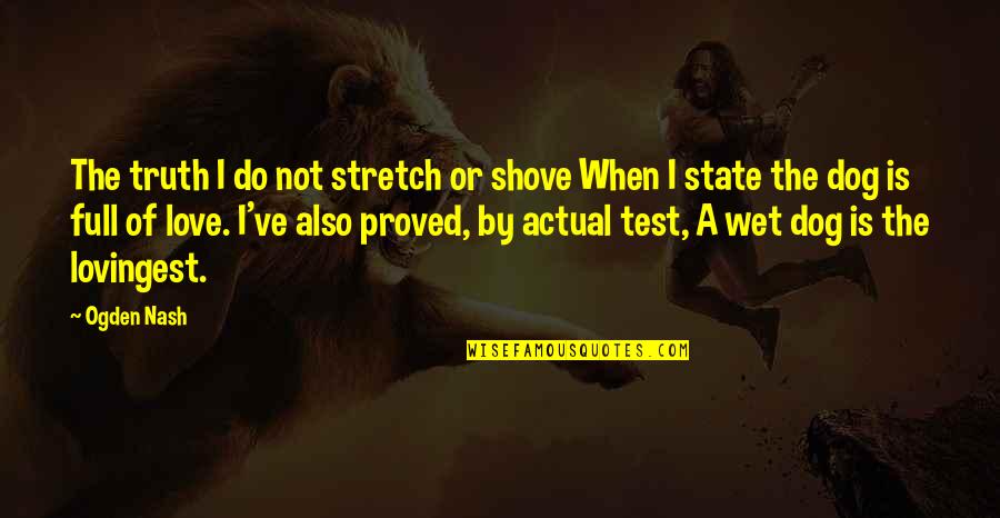Enverga Quotes By Ogden Nash: The truth I do not stretch or shove Enverga Quotes By Ogden Nash: The truth I do not stretch or shove