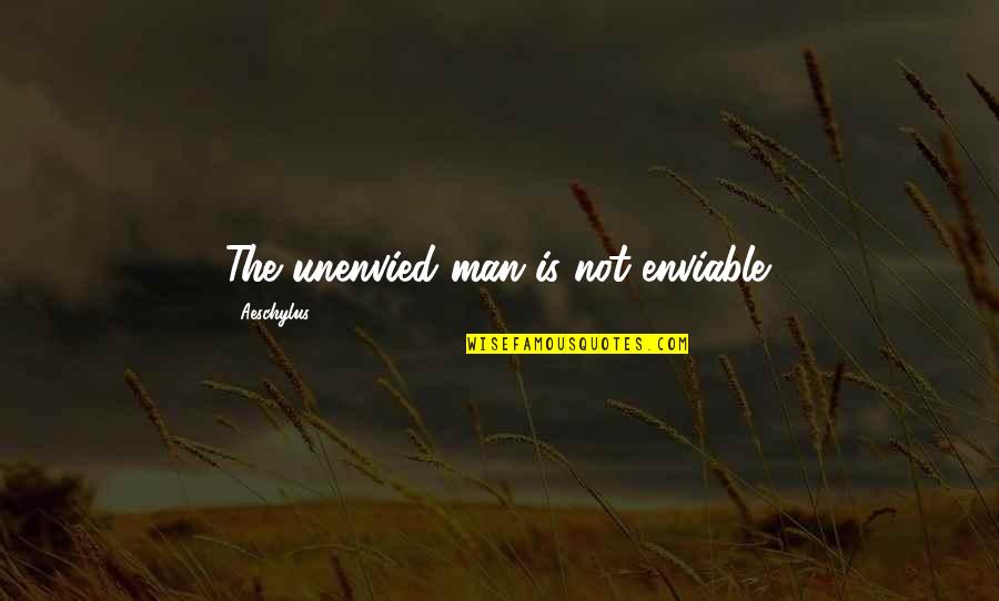 Enviable Quotes By Aeschylus: The unenvied man is not enviable.