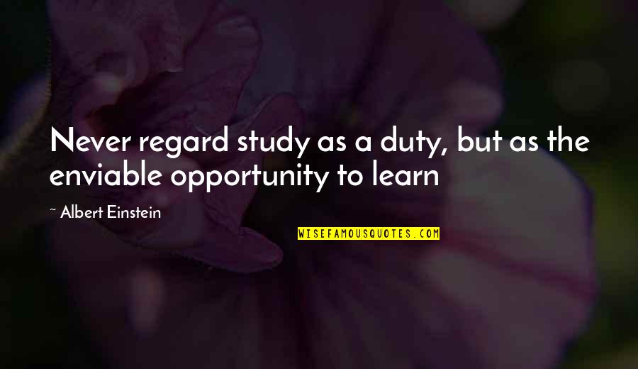 Enviable Quotes By Albert Einstein: Never regard study as a duty, but as