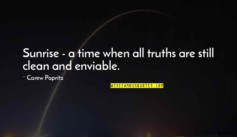 Enviable Quotes By Carew Papritz: Sunrise - a time when all truths are